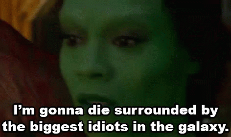 I'M Gonna Die Surrounded By The Biggest Idiots In The Galaxy. - Guardians Of The Galaxy GIF - Guardians Of The Galaxy Gamora Zoe Saldana GIFs