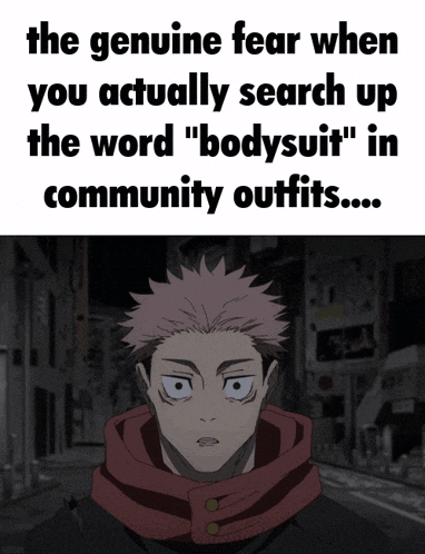 a genuine fear when you actually search up the word " bodysuit " in community outfits