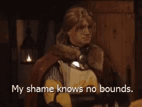 a man in a knight 's costume says " my shame knows no bounds "