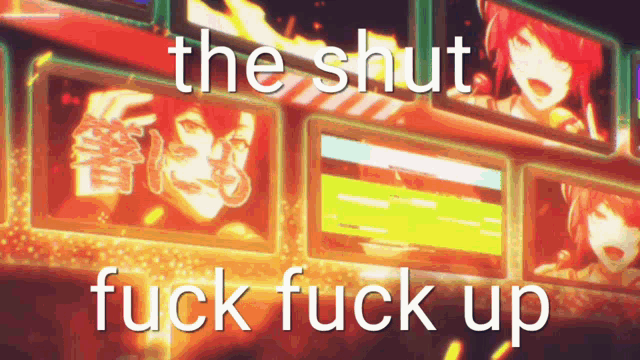 a poster that says " the shut fuck fuck up " in white letters