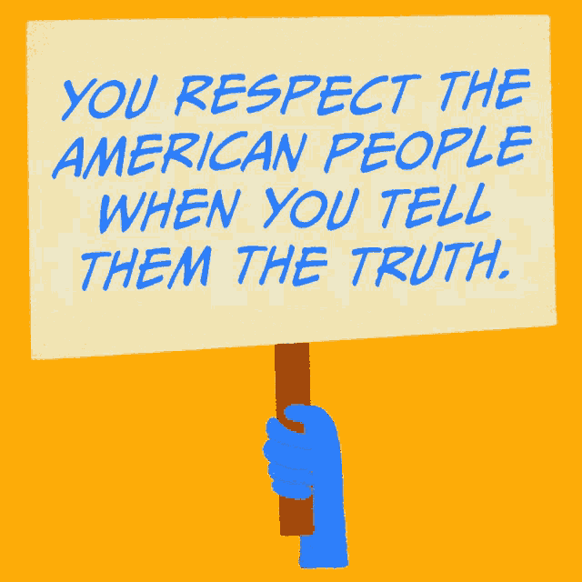 a hand holding a sign that says " you respect the american people when you tell them the truth "