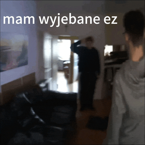 two men standing in a living room with the words " mam wyjebane ez " on the top