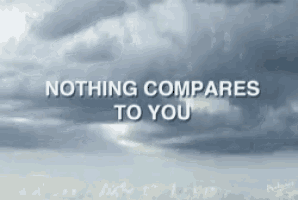 a cloudy sky with the words " nothing compares to you " on it