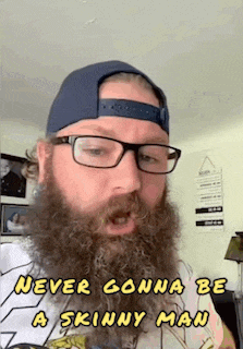 Beardohweirdoh Never Gonna Be A Skinny Man GIF
