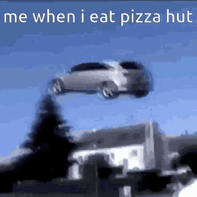 a car flying through the air with the words me when i eat pizza hut below it