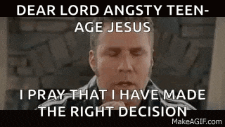 dear lord angsty teen age jesus i pray that i have made the right decision makeagif.com