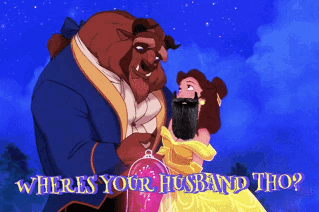 a cartoon of beauty and the beast with the words where 's your husband tho