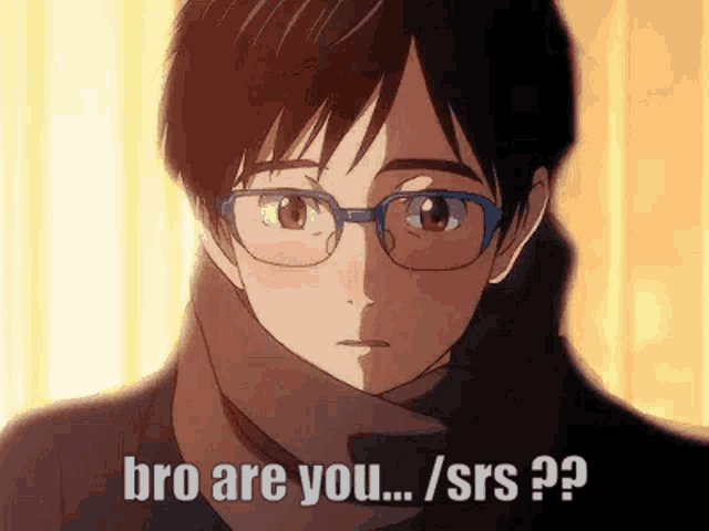 a close up of a person wearing glasses and a scarf with the words `` bro are you / srs ? ''