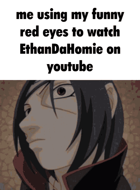 a meme that says me using my funny red eyes to watch ethandahomie on youtube