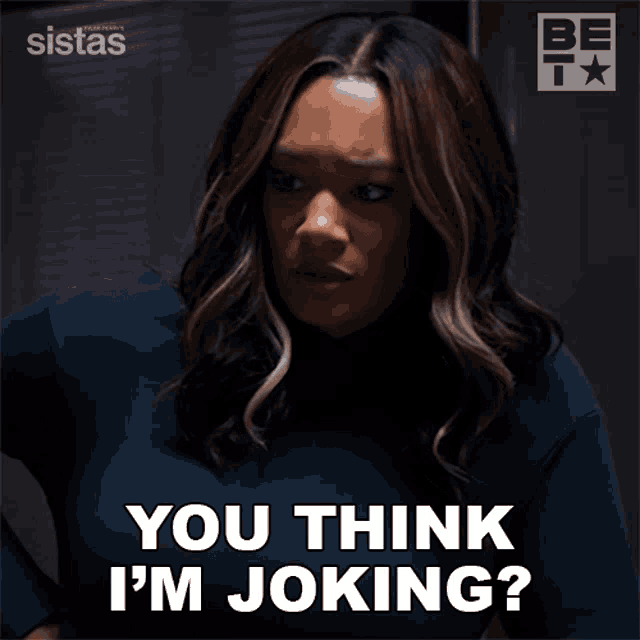 a woman says " you think i 'm joking " while wearing a black shirt
