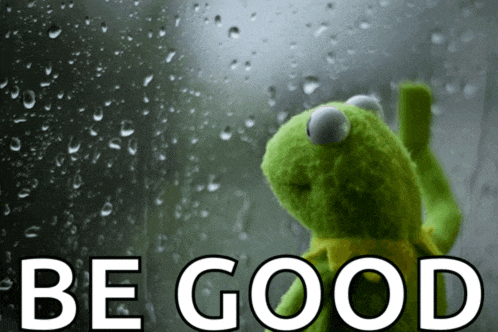 kermit the frog looking out a window with the words be good written above him