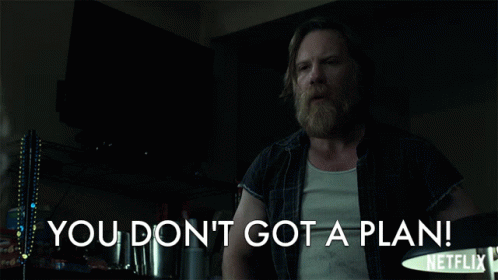 You Dont Got A Plan You Dont Know GIF - You Dont Got A Plan You Dont Know You Have No Idea GIFs