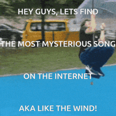 a man is jumping in the air with the words hey guys lets find the most mysterious song on the internet aka like the wind