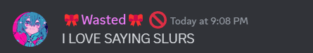 a wasted today at 9:08 pm i love saying slurs message