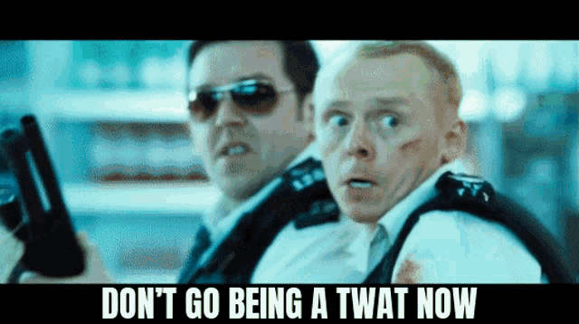 two men holding guns with the words " don 't go being a twat now " on the bottom