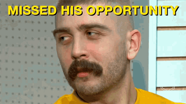 a man with a mustache has the words missed his opportunity on his face
