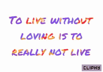 a colorful graphic that says to live without loving is to really not live