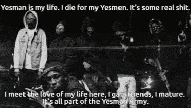 a black and white photo of a group of men with the caption yesman is my life i die for my yesmen