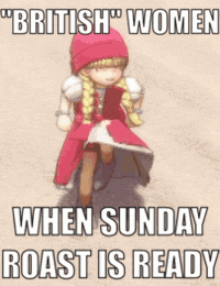 a picture of a doll with the caption " british women when sunday roast is ready " .