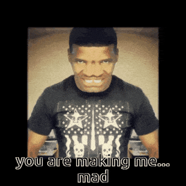 a man wearing a black shirt with skulls and stars is making a funny face with the words you are making me mad below him