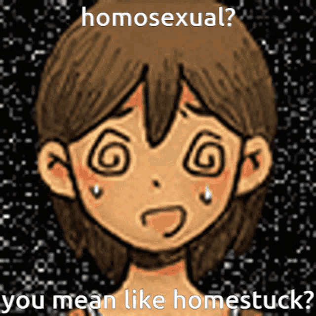 a drawing of a boy with a swirl in his eyes and the words homosexual you mean like homestuck