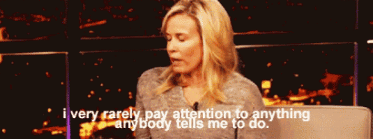 a woman says i very rarely pay attention to anything anybody tells me to do ..