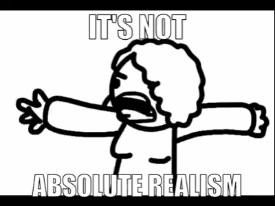 a black and white drawing of a cartoon character with the words `` it 's not absolute realism '' written on it .