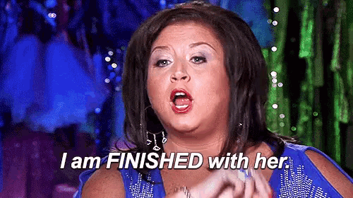a woman is saying i am finished with her .
