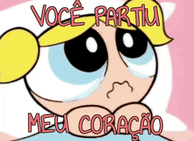 bubbles from the powerpuff girls says você partiu meu coração