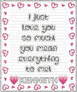 i just love you so much ! you mean everything to me ! kenneth