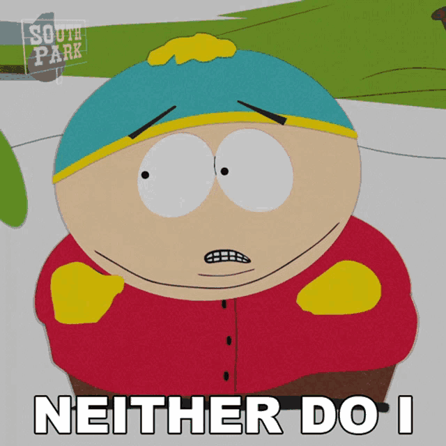 a cartoon character from south park with the words neither do i below him