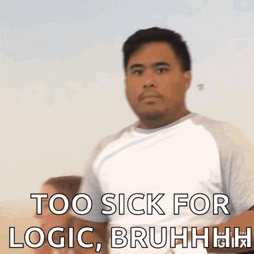 a man in a white shirt says " too sick for logic bruhhhh "