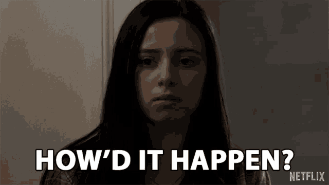a girl is asking how 'd it happen