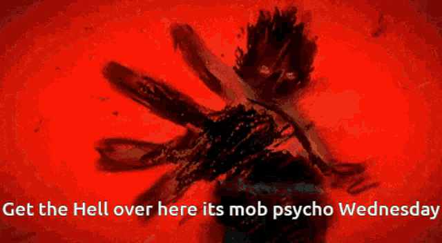 a black and white image with the words get the hell over here it 's mob psycho wednesday