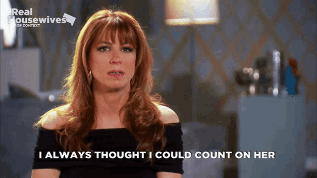 a woman says i always thought i could count on her in a real housewives advertisement