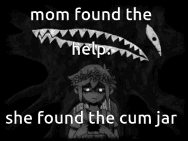 a black and white drawing of a girl with the words mom found the help she found the cum jar below her