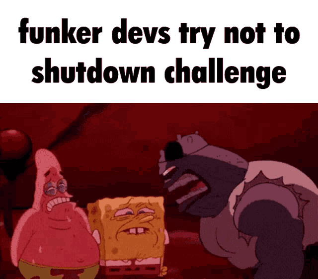 a cartoon of spongebob and patrick with the words funker devs try not to shutdown challenge