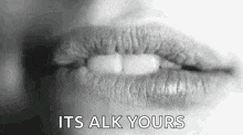 a black and white photo of a woman 's lips with the words `` it 's alk yours '' written below it .