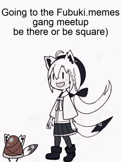 a drawing of a girl with the words going to the fubuki memes gang meetup be there or be square on the bottom