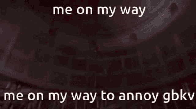 a picture of a man with the words me on my way me on my way to annoy gbkv on the bottom