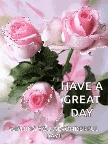 a bouquet of pink roses with the words `` have a great day wishing you a wonderful day '' written on it .