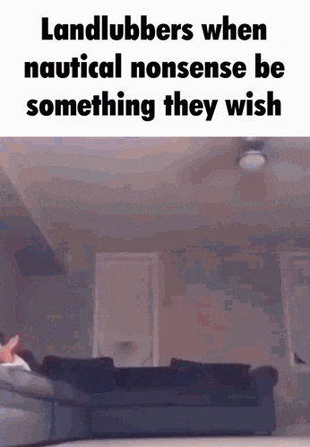 a living room with a couch and a text that says landlubbers when nautical nonsense be something they wish .