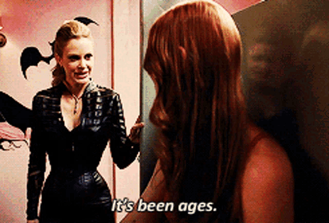a woman says it 's been ages in front of another woman