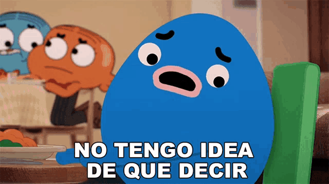 a cartoon character says no tengo idea de que decir in spanish