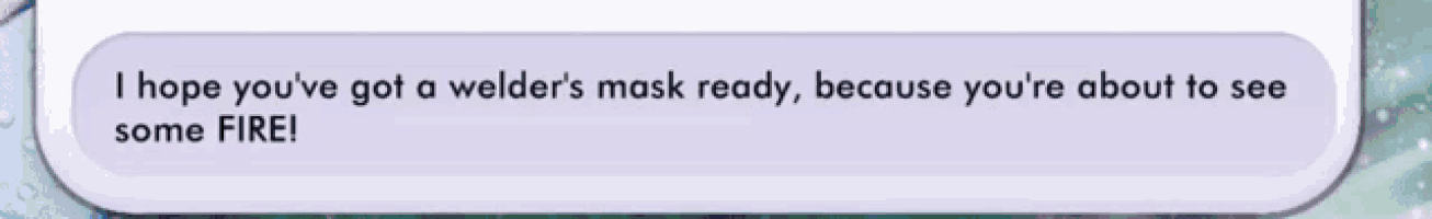 a speech bubble that says i hope you 've got a welder 's mask
