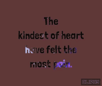 the kindest of heart have felt the most pain written in colorful letters