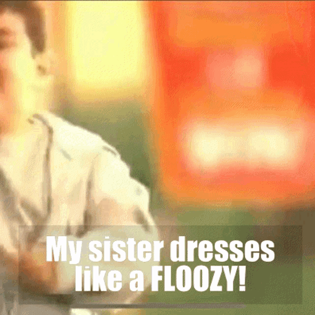 a blurry picture of a person with the words " my sister dresses like a floozy "