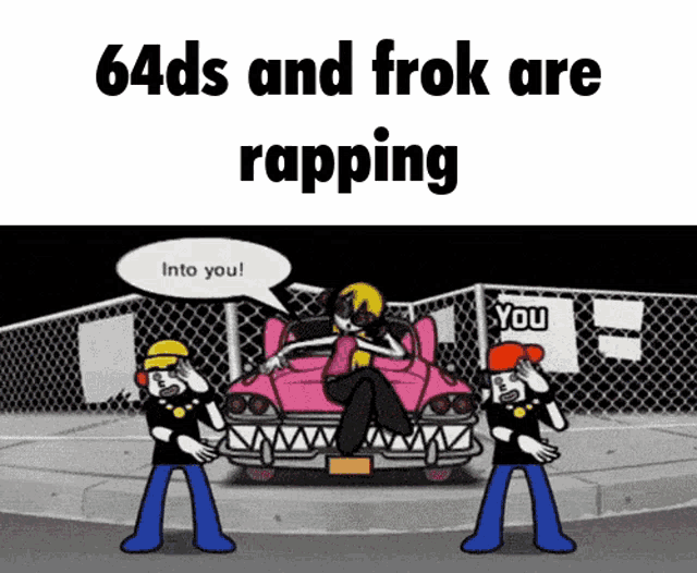 a cartoon says 64ds and frok are rapping into you
