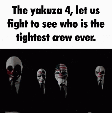 the yakuza 4 , let us fight to see who is the tightest crew ever ..