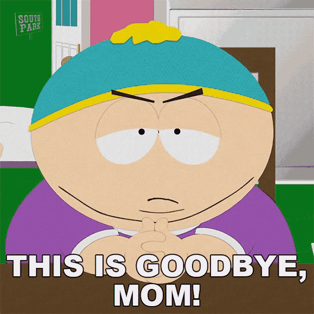 a south park cartoon character says this is goodbye mom